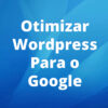 Otimizar WordPress Para o Google